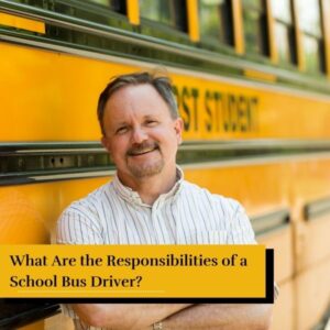 What are the responsibilities of a school bus driver?